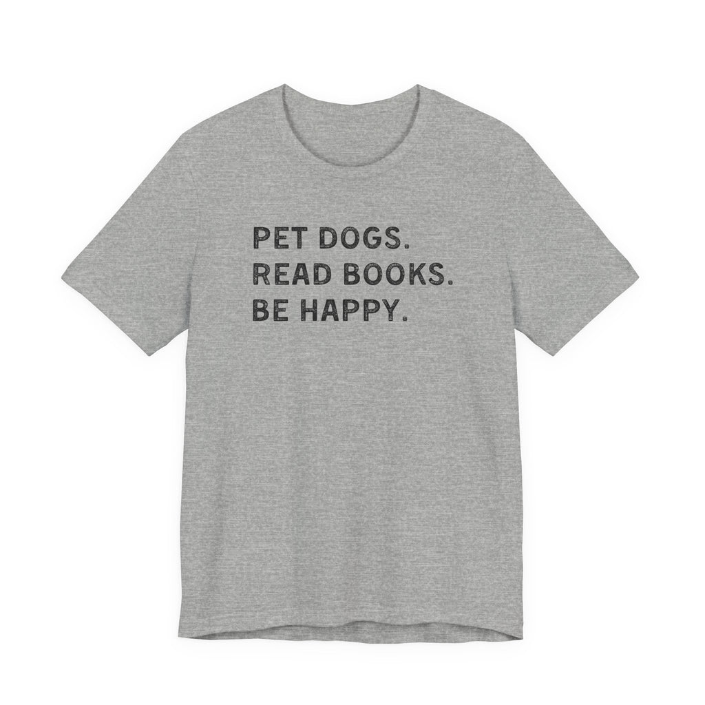 Pet Dogs. Read Books. Be Happy. | Graphic Tee