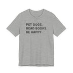 Pet Dogs. Read Books. Be Happy. | Graphic Tee