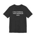 I Was Normal Two Doodles Ago | Graphic Tee