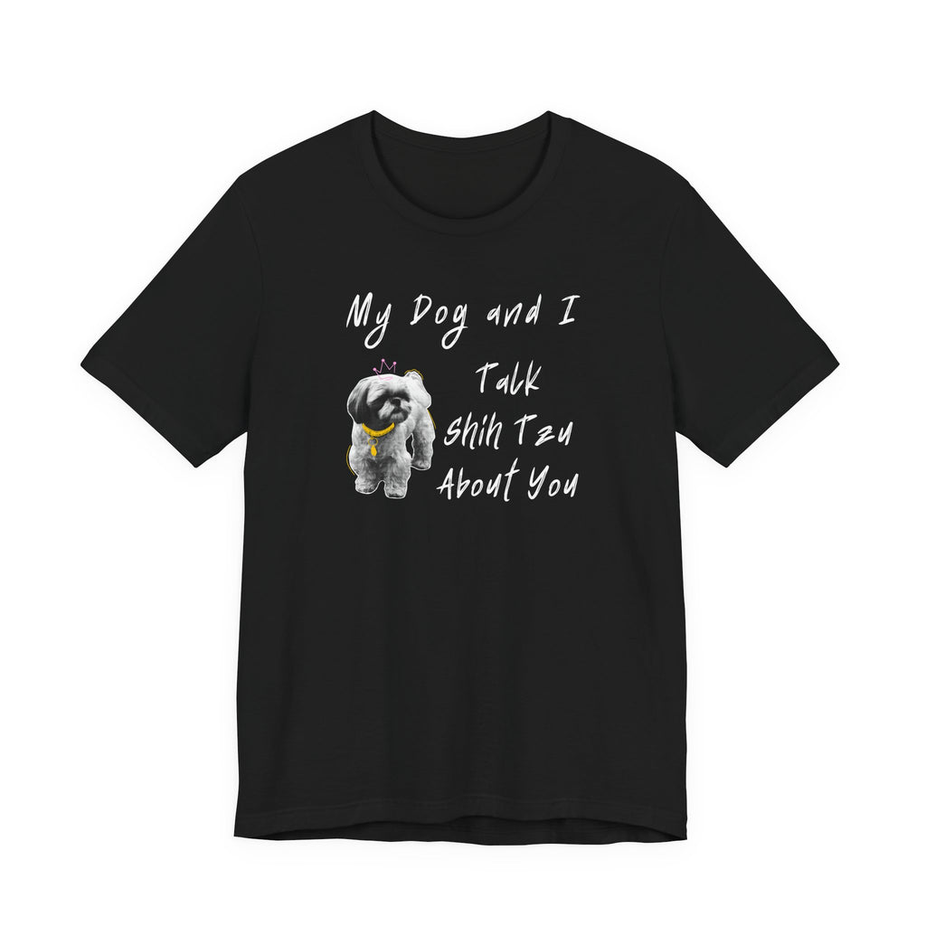 My Dog and I Talk Shih Tzu About You | Funny Graphic Tee