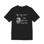 My Dog and I Talk Shih Tzu About You | Funny Graphic Tee