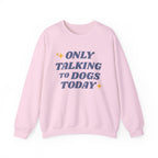 Only Talking to Dogs Today | Sweatshirt