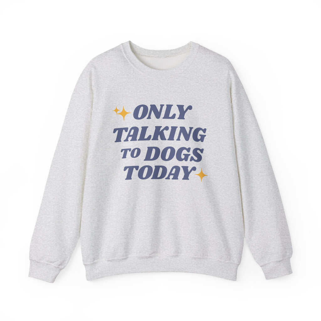 Only Talking to Dogs Today | Sweatshirt