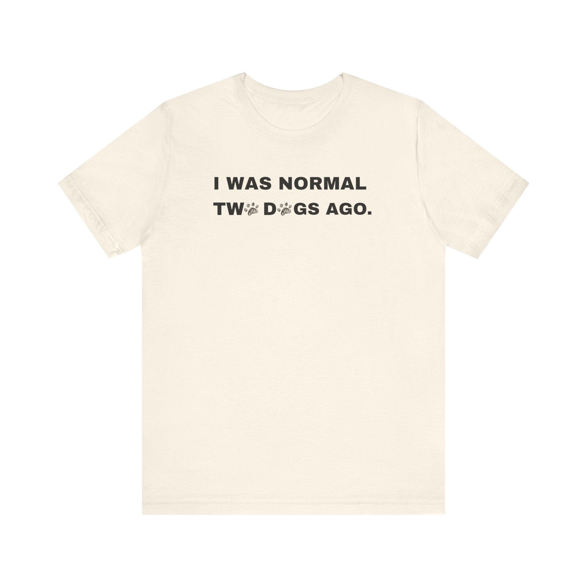I Was Normal Two Dogs Ago | Graphic Tee