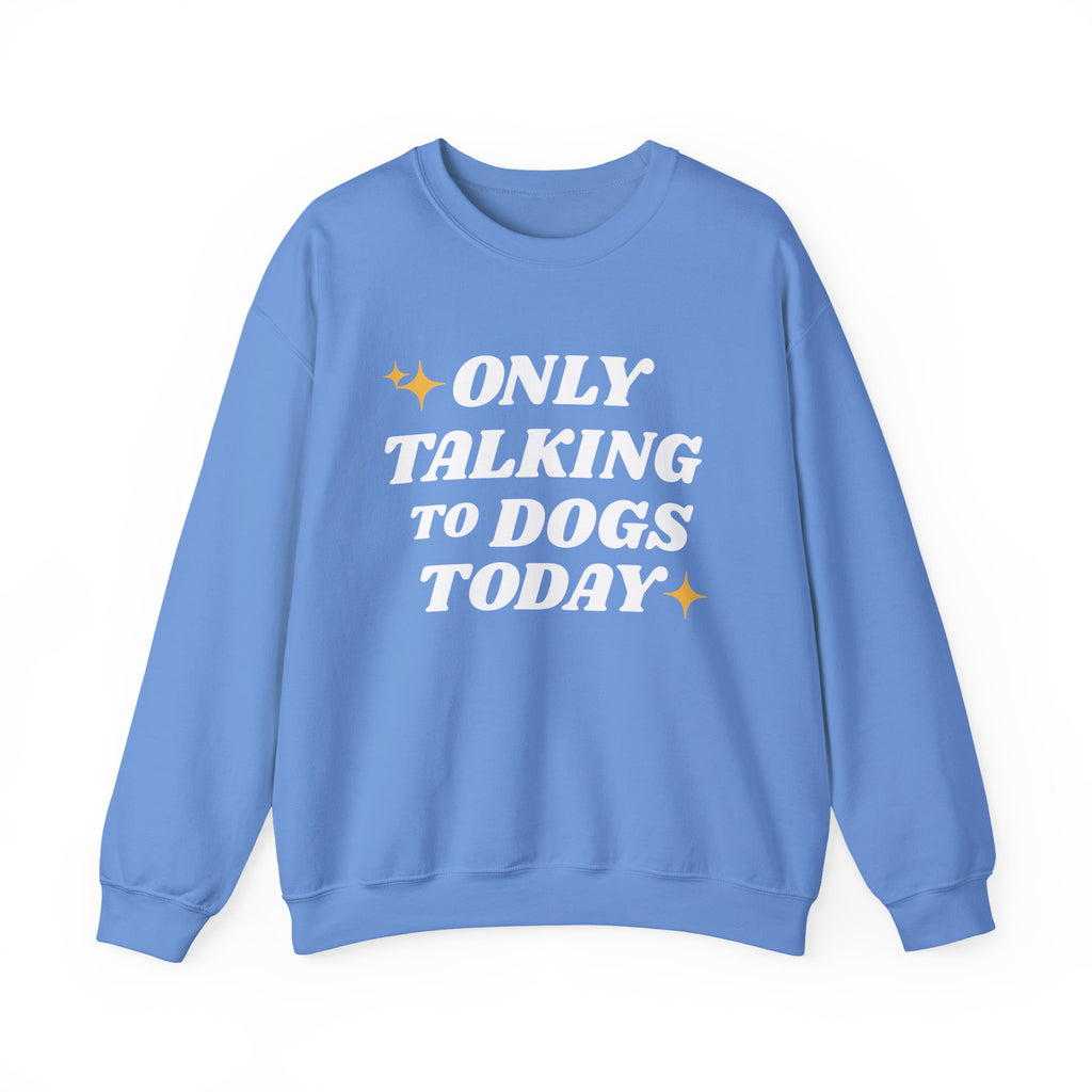 Only Talking to Dogs Today | Sweatshirt