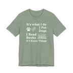 It’s What I Do - I Pet Dogs, I Read Books & I Know Things | Funny Graphic Tee