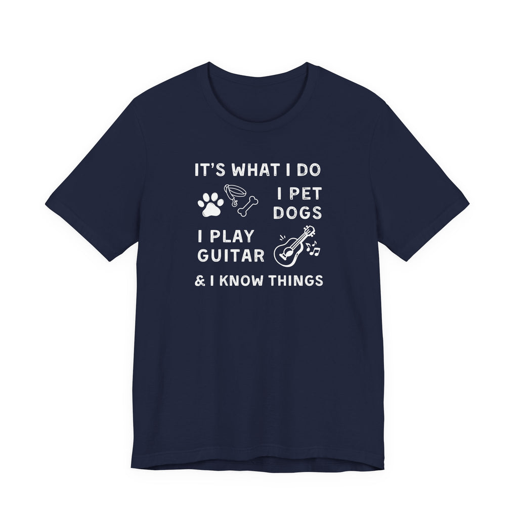 What I Do. Pet Dogs. Play Guitar. Know Things. | Funny Graphic Tee