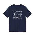 What I Do. Pet Dogs. Play Guitar. Know Things. | Funny Graphic Tee