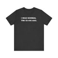 I Was Normal Two Dogs Ago | Graphic Tee