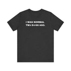 I Was Normal Two Dogs Ago | Graphic Tee