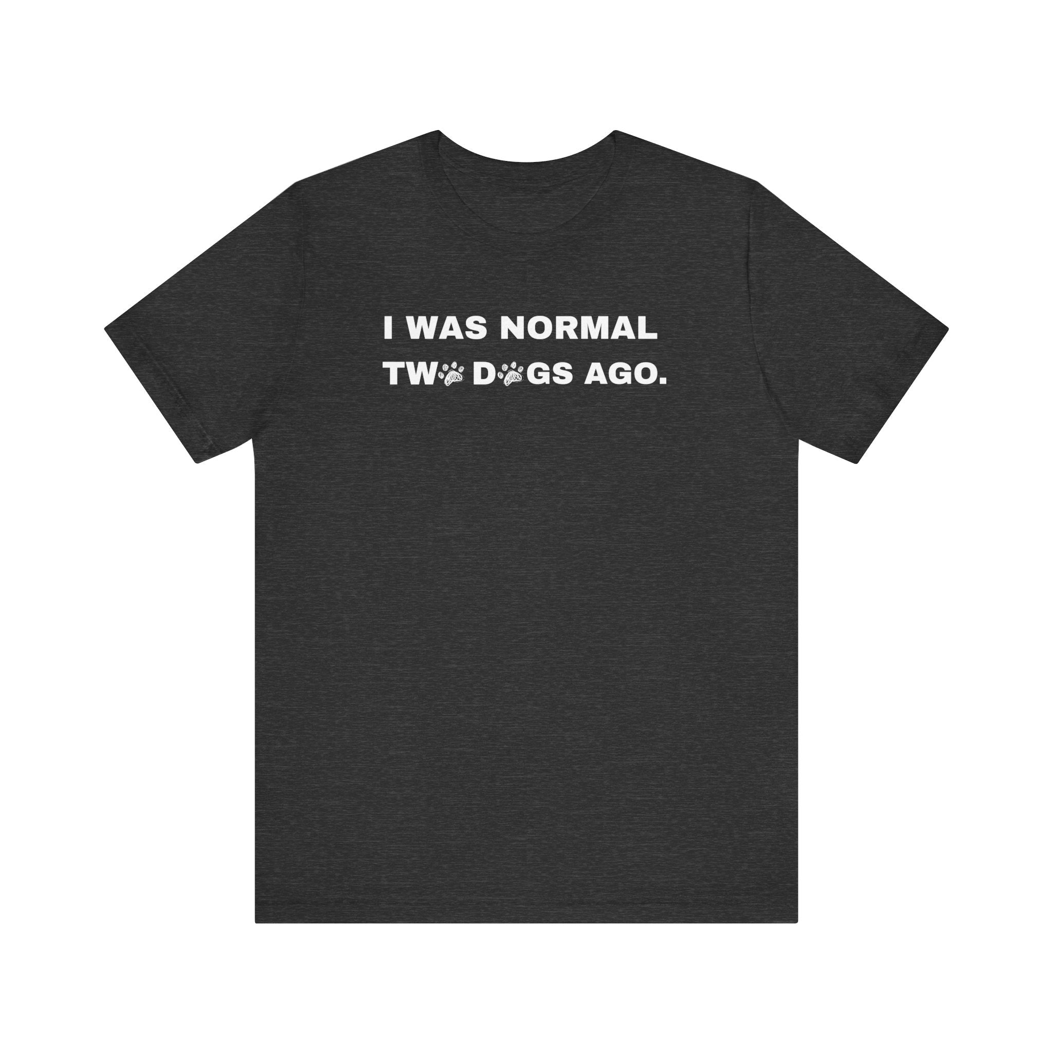 I Was Normal Two Dogs Ago | Graphic Tee
