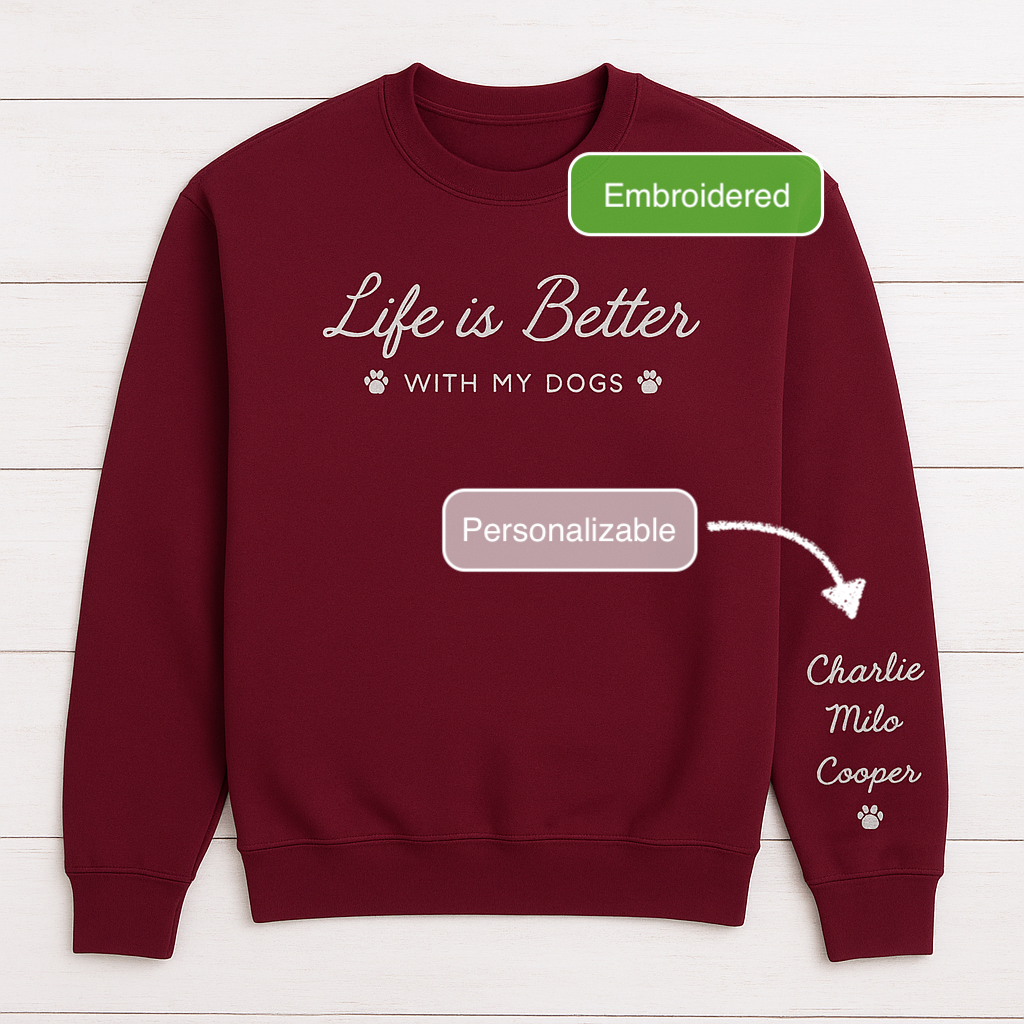 Embroidered Life is Better with Dogs | Personalized Dog Name | Sweatshirt