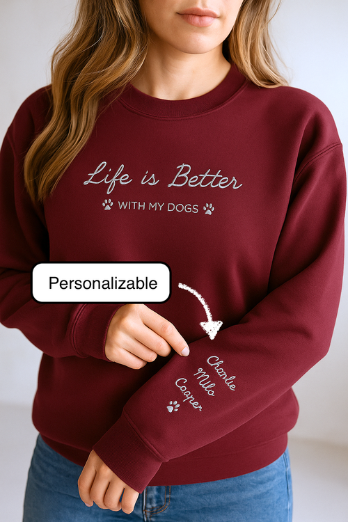 Embroidered Life is Better with Dogs | Personalized Dog Name | Sweatshirt
